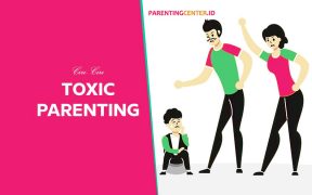 Apa itu Toxic Parent dan Ciri- ciri Toxic Parenting